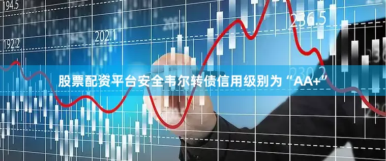 股票配资平台安全韦尔转债信用级别为“AA+”