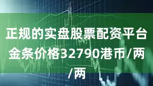正规的实盘股票配资平台金条价格32790港币/两