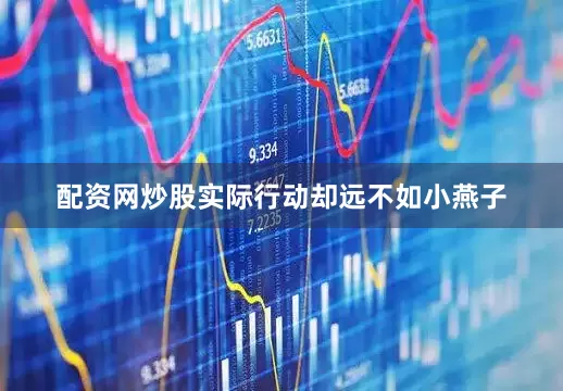 配资网炒股实际行动却远不如小燕子