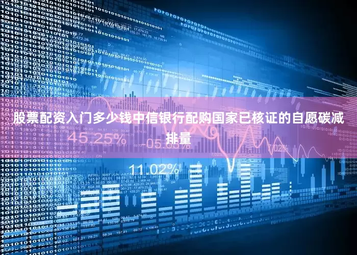 股票配资入门多少钱中信银行配购国家已核证的自愿碳减排量