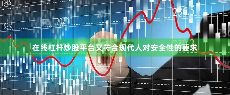 在线杠杆炒股平台又符合现代人对安全性的要求