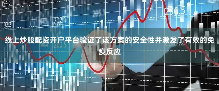 线上炒股配资开户平台验证了该方案的安全性并激发了有效的免疫反应