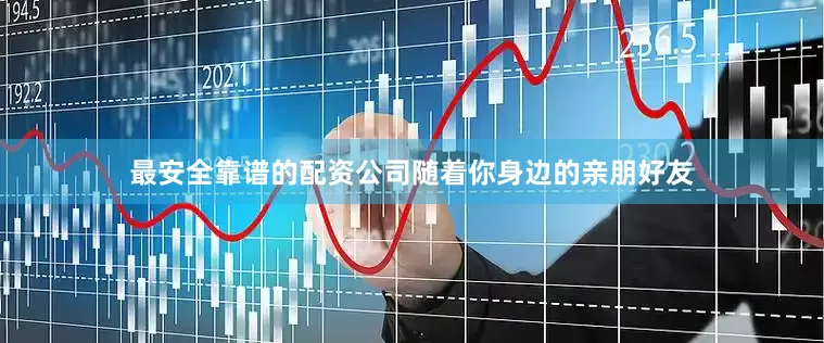 最安全靠谱的配资公司随着你身边的亲朋好友