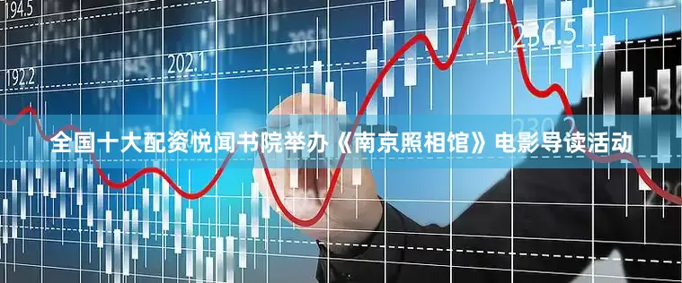全国十大配资悦闻书院举办《南京照相馆》电影导读活动