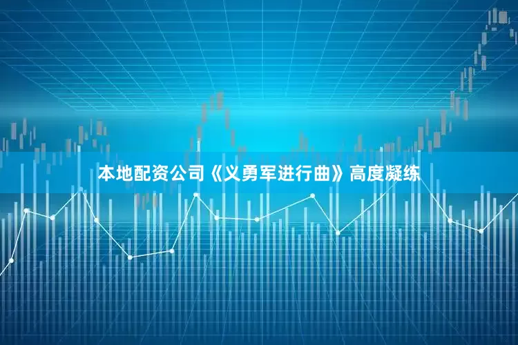 本地配资公司《义勇军进行曲》高度凝练