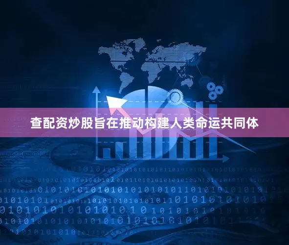 查配资炒股旨在推动构建人类命运共同体